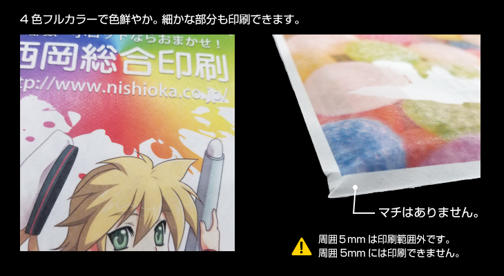 4色フルカラーで色鮮やか・細かな部分も印刷できます。マチはありません。周囲5mmは印刷範囲外となるため、上下左右の端から5mmずつは余白（白枠）のある仕上がりになります。