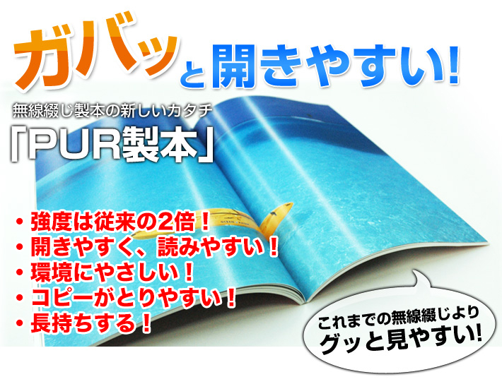 ガバッと開きやすい！無線綴じ製本の新しいカタチ「PUR製本」強度は従来の2倍！開きやすく、読みやすい。環境に優しく、長持ちするのが特徴！