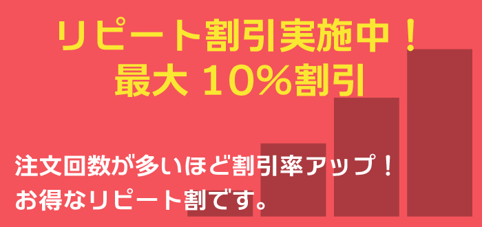 リピート割引実施中！最大10％割り引き。注文回数が多いほど割引率アップ！。お得なリピート割引です。